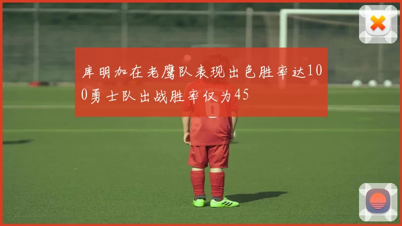 库明加在老鹰队表现出色胜率达100勇士队出战胜率仅为45