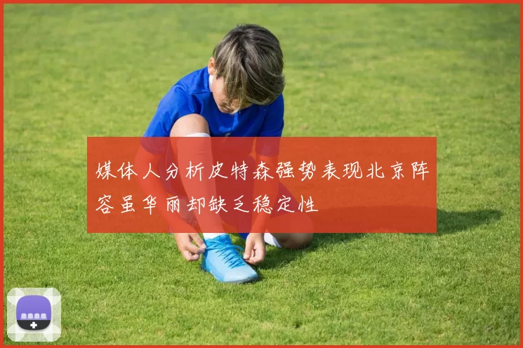 媒体人分析皮特森强势表现北京阵容虽华丽却缺乏稳定性