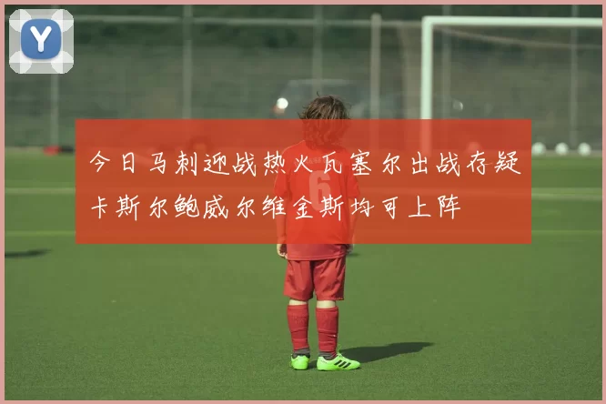 今日马刺迎战热火瓦塞尔出战存疑卡斯尔鲍威尔维金斯均可上阵